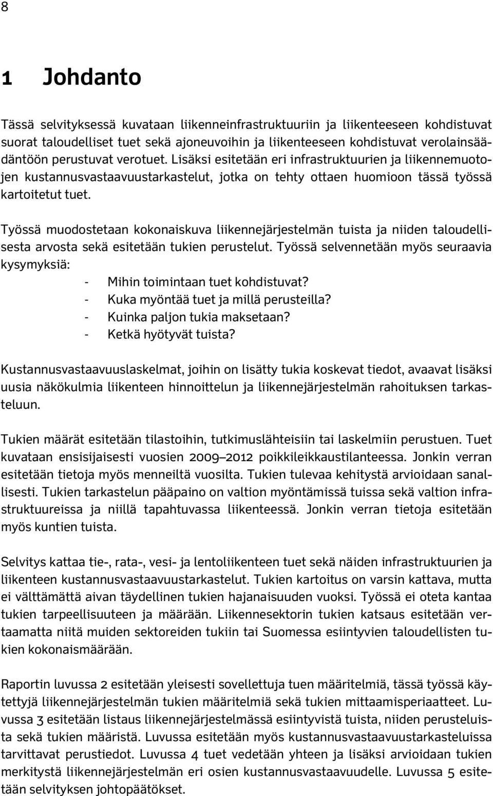 Työssä muodostetaan kokonaiskuva liikennejärjestelmän tuista ja niiden taloudellisesta arvosta sekä esitetään tukien perustelut.