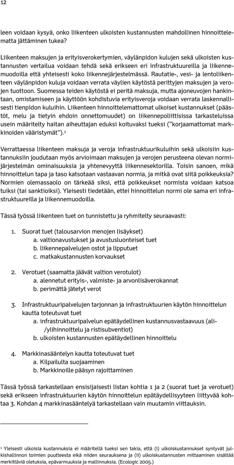 liikennejärjestelmässä. Rautatie-, vesi- ja lentoliikenteen väylänpidon kuluja voidaan verrata väylien käytöstä perittyjen maksujen ja verojen tuottoon.