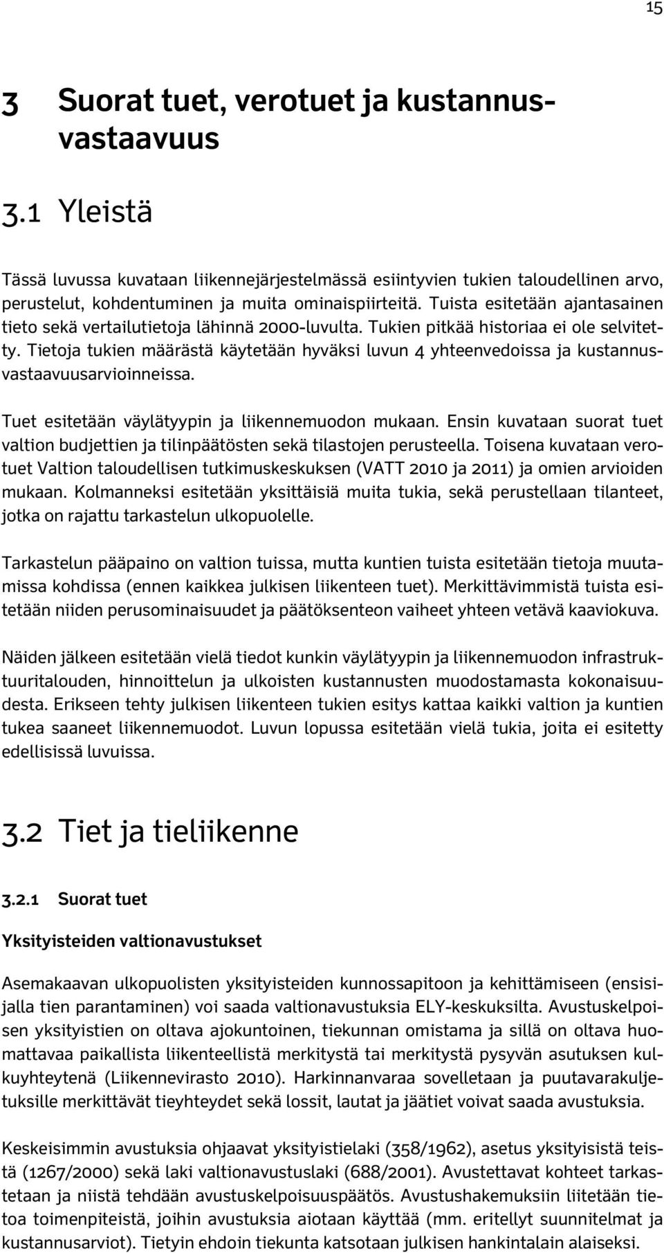 Tietoja tukien määrästä käytetään hyväksi luvun 4 yhteenvedoissa ja kustannusvastaavuusarvioinneissa. Tuet esitetään väylätyypin ja liikennemuodon mukaan.