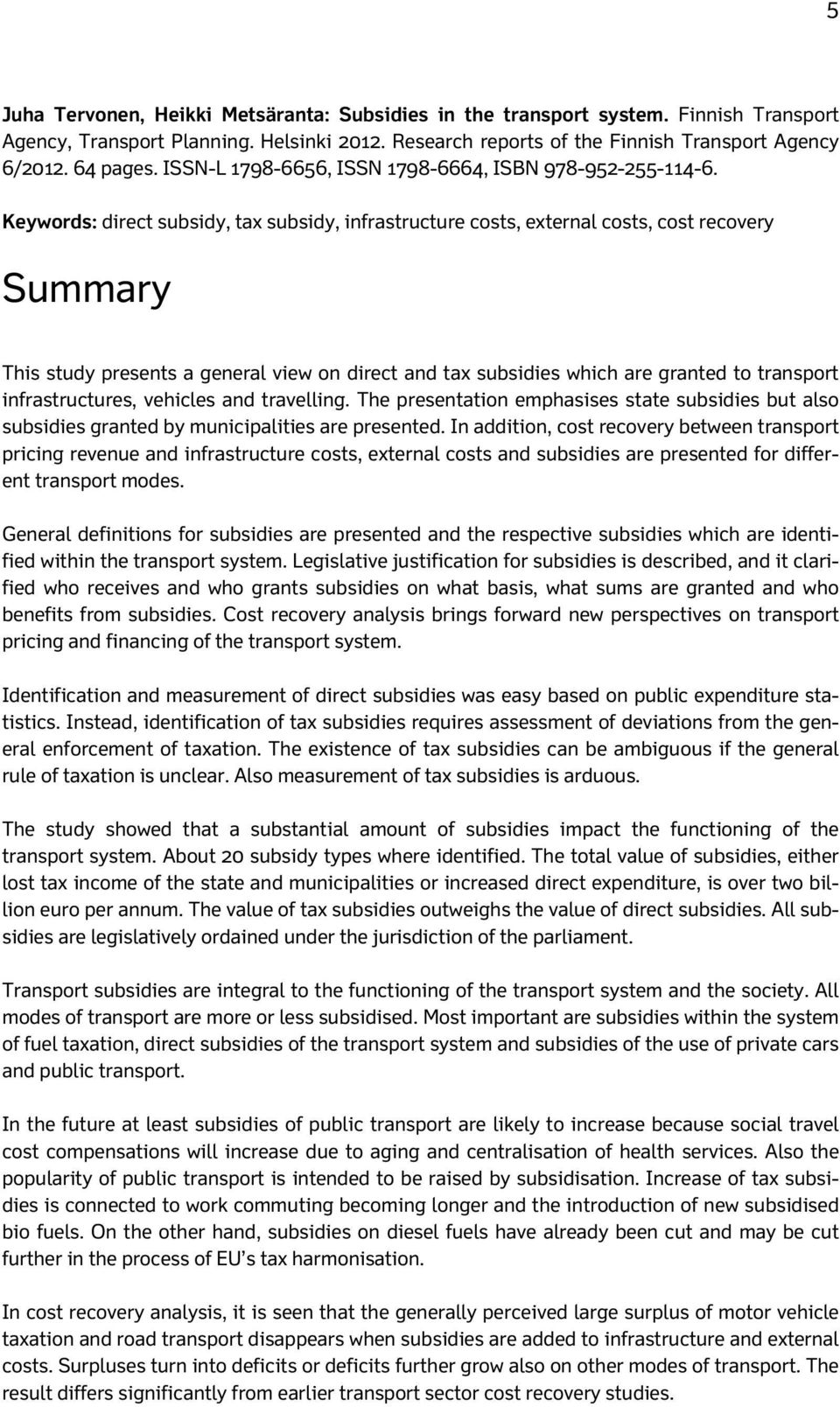 Keywords: direct subsidy, tax subsidy, infrastructure costs, external costs, cost recovery Summary This study presents a general view on direct and tax subsidies which are granted to transport