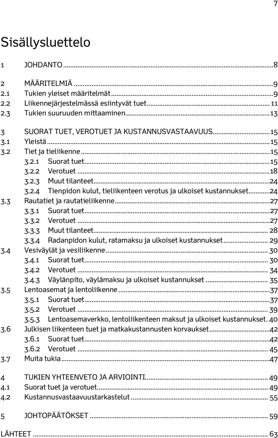 .. 24 3.3 Rautatiet ja rautatieliikenne... 27 3.3.1 Suorat tuet... 27 3.3.2 Verotuet... 27 3.3.3 Muut tilanteet... 28 3.3.4 Radanpidon kulut, ratamaksu ja ulkoiset kustannukset... 29 3.