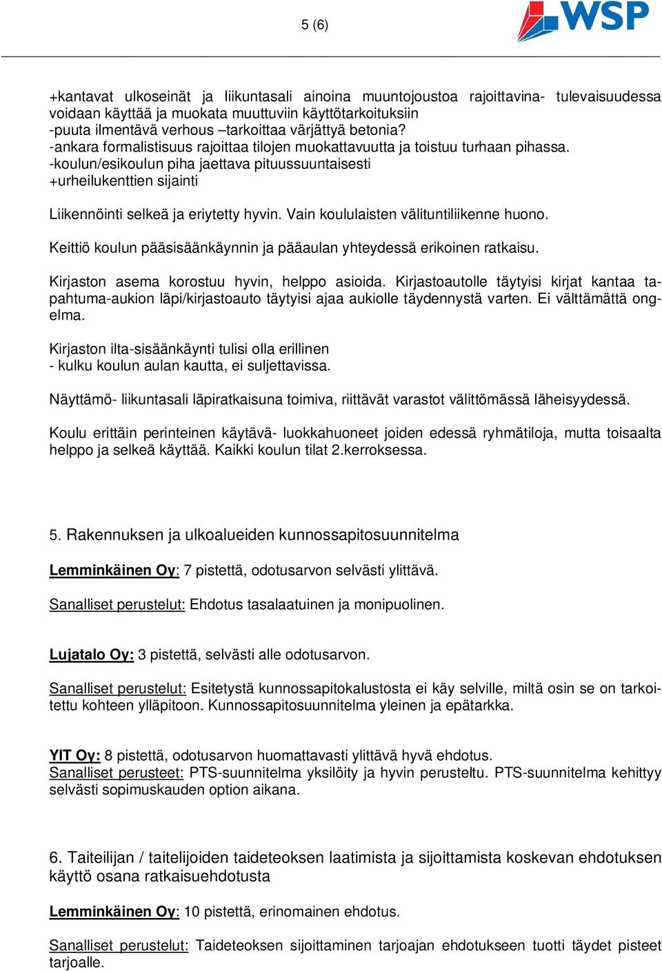 -koulun/esikoulun piha jaettava pituussuuntaisesti +urheilukenttien sijainti Liikennöinti selkeä ja eriytetty hyvin. Vain koululaisten välituntiliikenne huono.