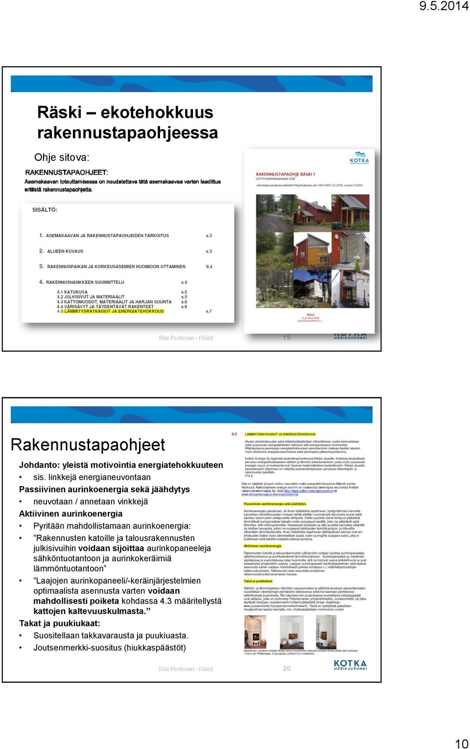 ja talousrakennusten julkisivuihin voidaan sijoittaa aurinkopaneeleja sähköntuotantoon ja aurinkokeräimiä lämmöntuotantoon Laajojen aurinkopaneeli/-keräinjärjestelmien optimaalista