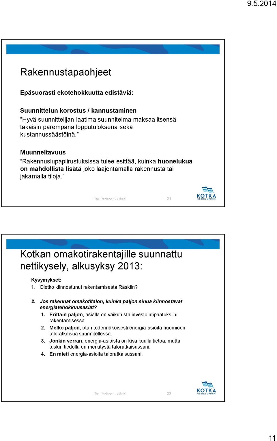 Esa Partanen - Räski 21 Kotkan omakotirakentajille suunnattu nettikysely, alkusyksy 2013: Kysymykset: 1. Oletko kiinnostunut rakentamisesta Räskiin? 2. Jos rakennat omakotitalon, kuinka paljon sinua kiinnostavat energiatehokkuusasiat?
