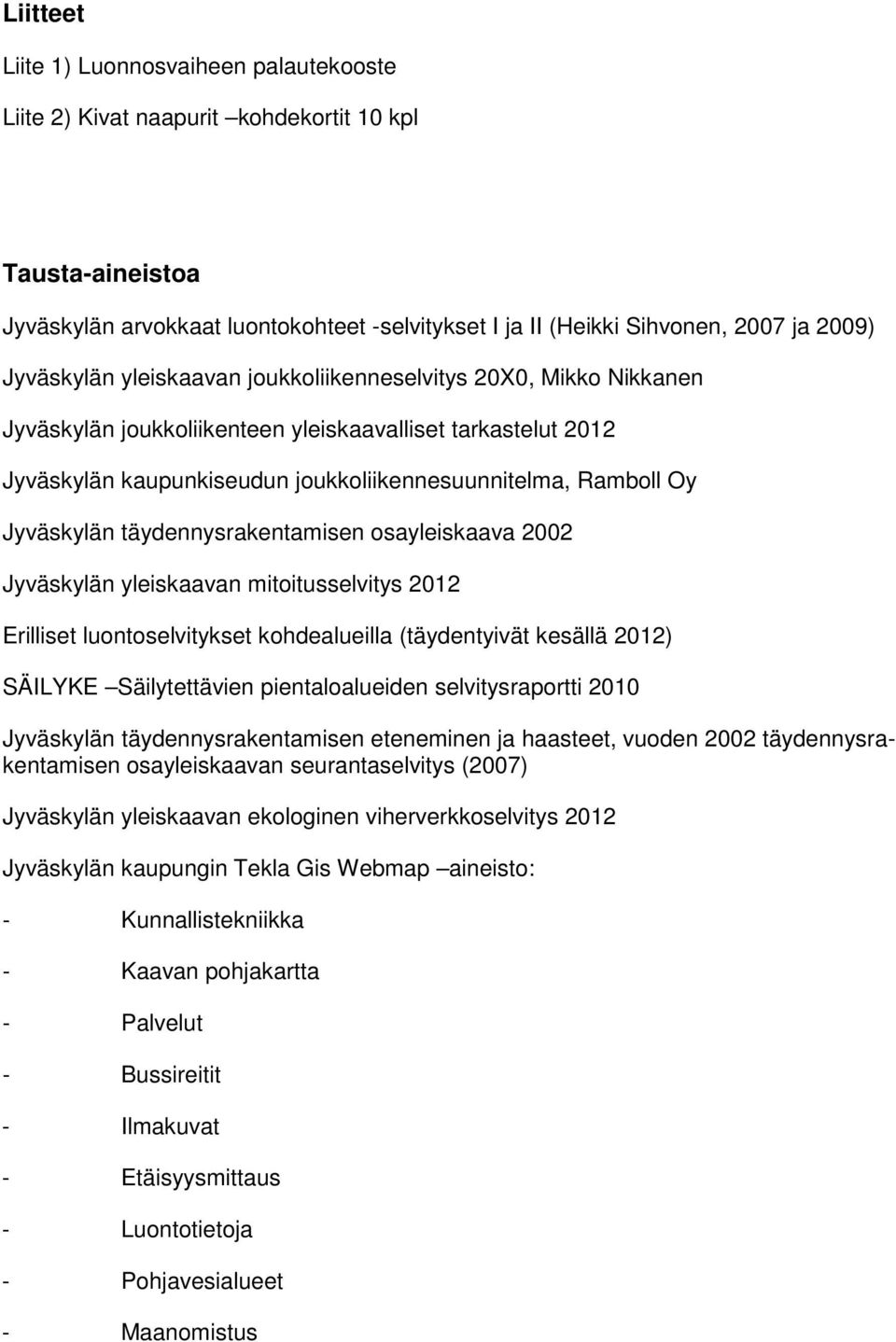 Jyväskylän täydennysrakentamisen osayleiskaava 2002 Jyväskylän yleiskaavan mitoitusselvitys 2012 Erilliset luontoselvitykset kohdealueilla (täydentyivät kesällä 2012) SÄILYKE Säilytettävien