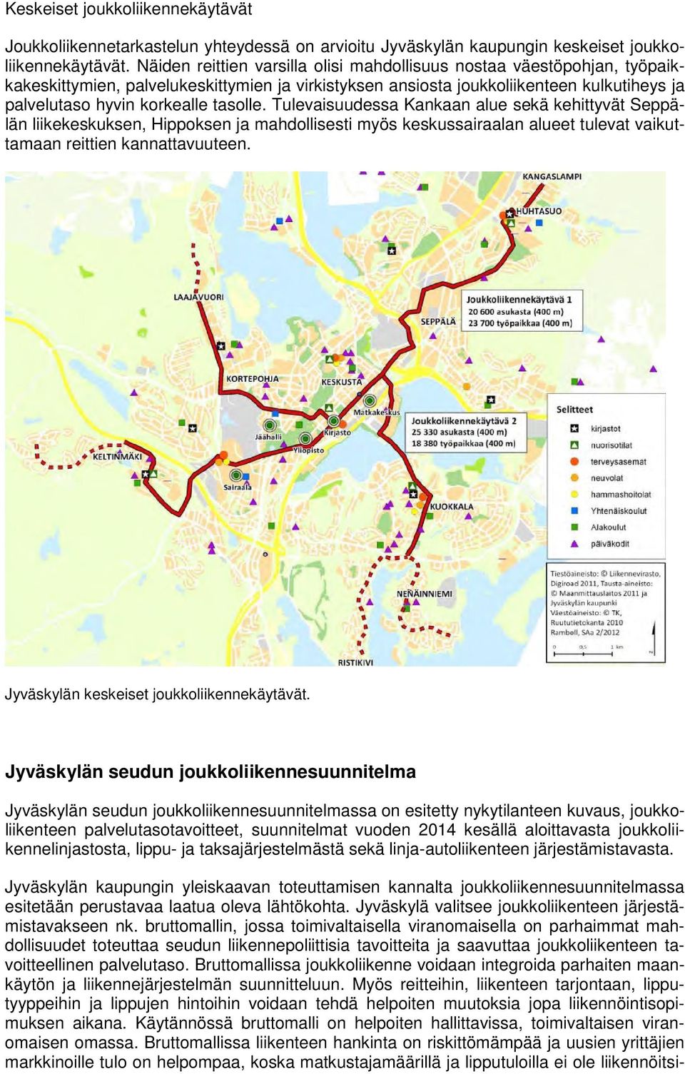 tasolle. Tulevaisuudessa Kankaan alue sekä kehittyvät Seppälän liikekeskuksen, Hippoksen ja mahdollisesti myös keskussairaalan alueet tulevat vaikuttamaan reittien kannattavuuteen.