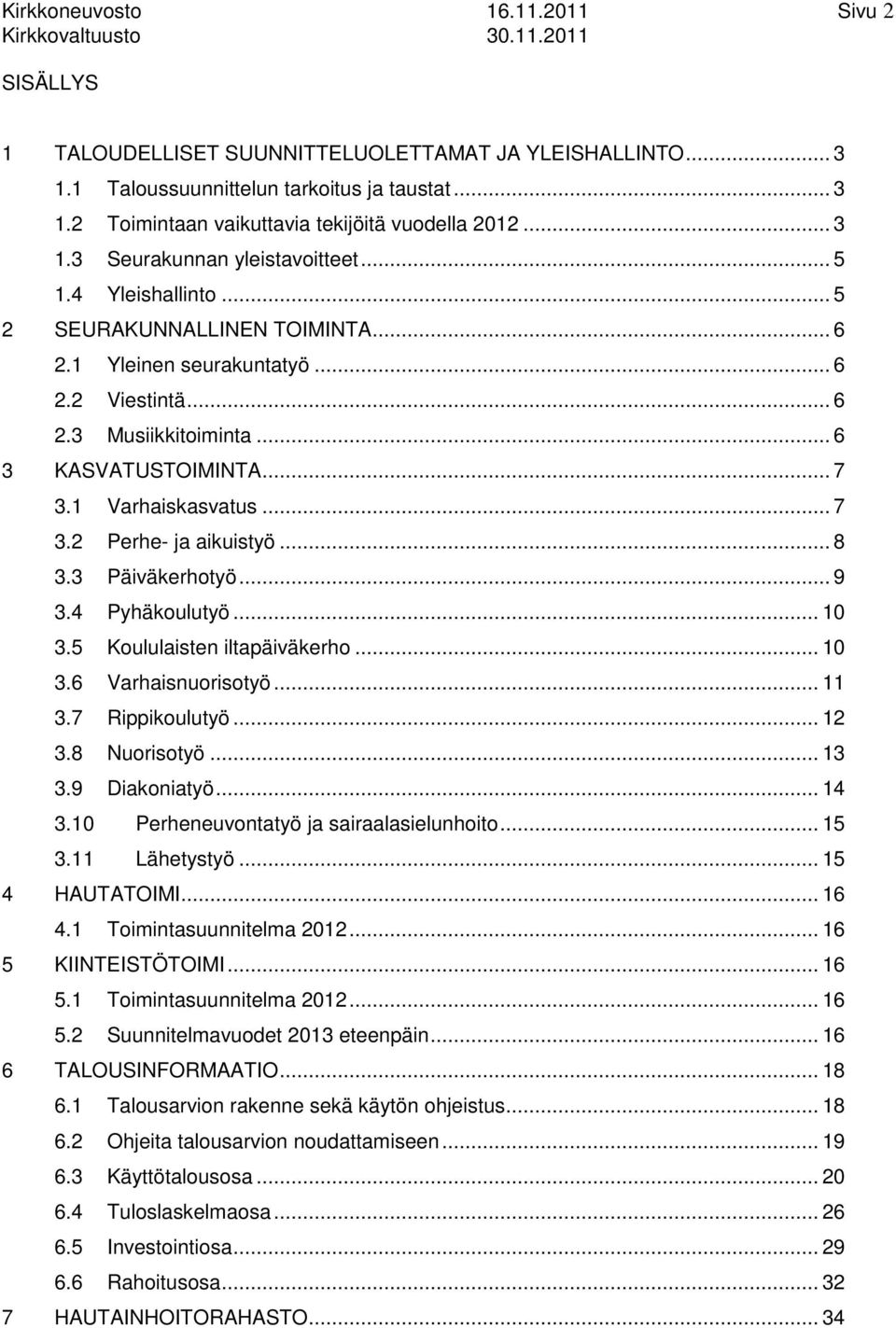 1 Varhaiskasvatus... 7 3.2 Perhe- ja aikuistyö... 8 3.3 Päiväkerhotyö... 9 3.4 Pyhäkoulutyö... 10 3.5 Koululaisten iltapäiväkerho... 10 3.6 Varhaisnuorisotyö... 11 3.7 Rippikoulutyö... 12 3.