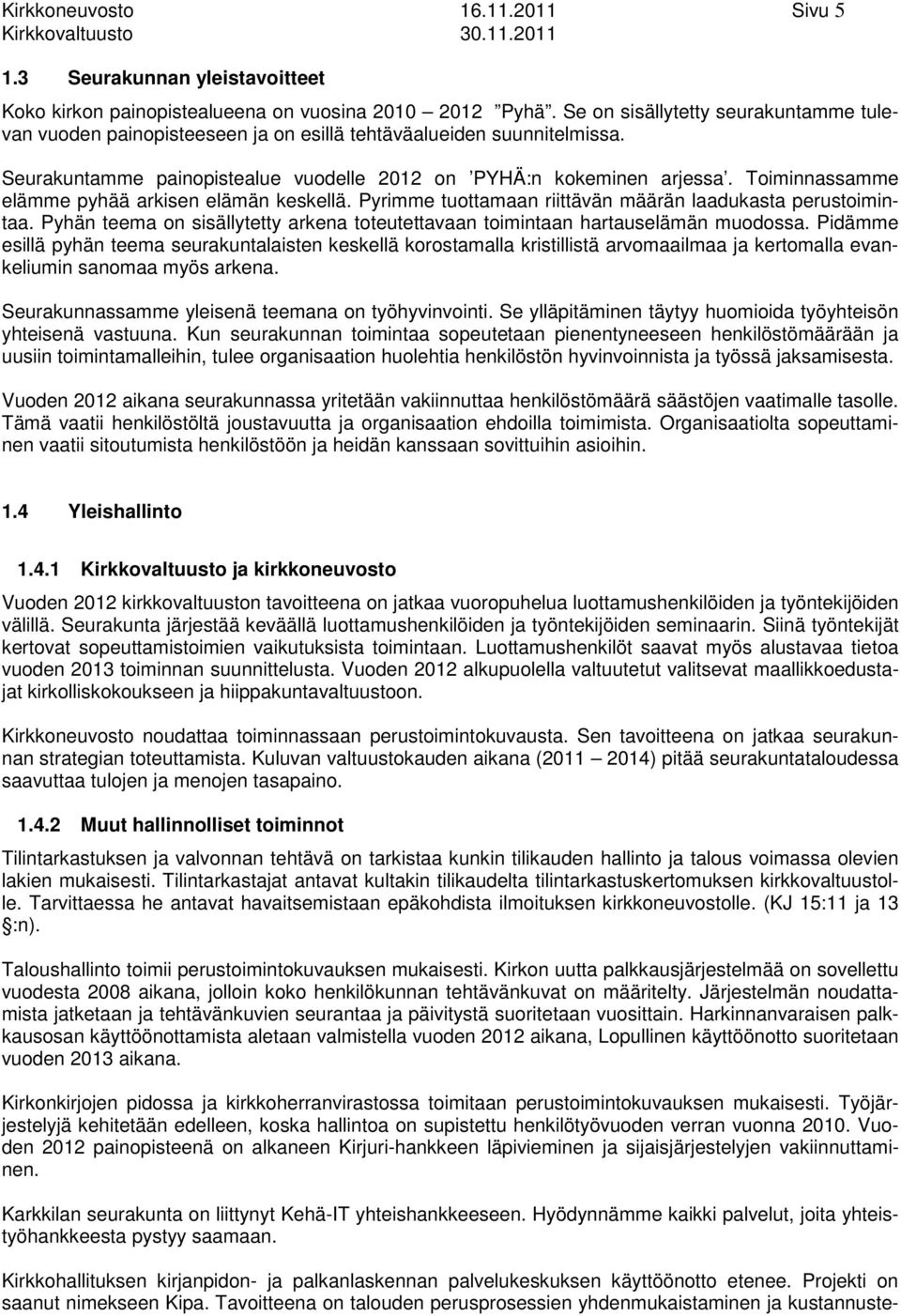 Toiminnassamme elämme pyhää arkisen elämän keskellä. Pyrimme tuottamaan riittävän määrän laadukasta perustoimintaa. Pyhän teema on sisällytetty arkena toteutettavaan toimintaan hartauselämän muodossa.