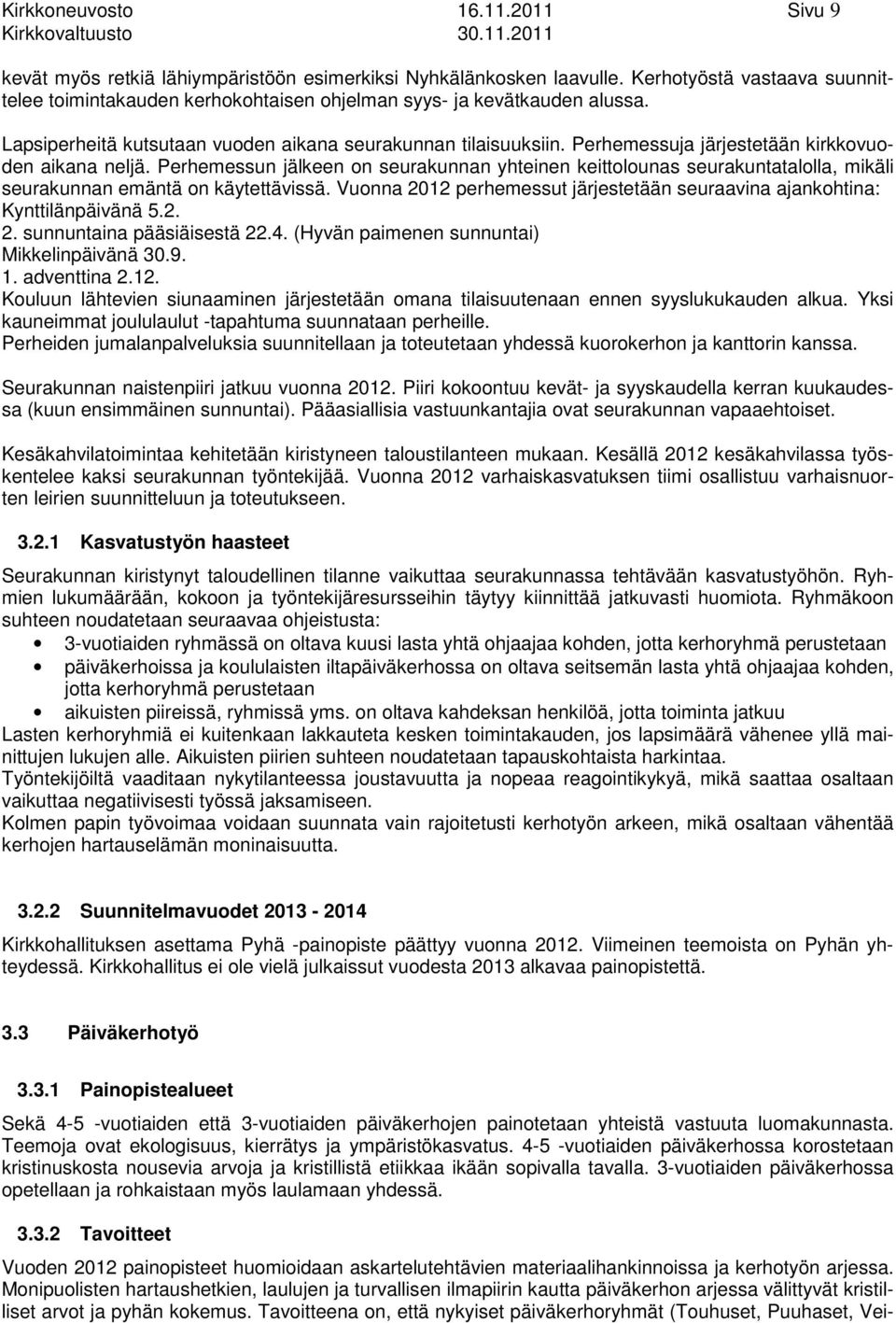 Perhemessuja järjestetään kirkkovuoden aikana neljä. Perhemessun jälkeen on seurakunnan yhteinen keittolounas seurakuntatalolla, mikäli seurakunnan emäntä on käytettävissä.