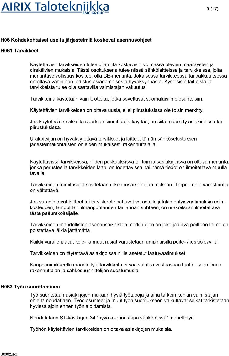 Jokaisessa tarvikkeessa tai pakkauksessa on oltava vähintään todistus asianomaisesta hyväksynnästä. Kyseisistä laitteista ja tarvikkeista tulee olla saatavilla valmistajan vakuutus.