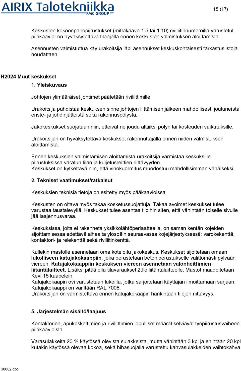 Urakoitsija puhdistaa keskuksen sinne johtojen liittämisen jälkeen mahdollisesti joutuneista eriste- ja johdinjätteistä sekä rakennuspölystä.