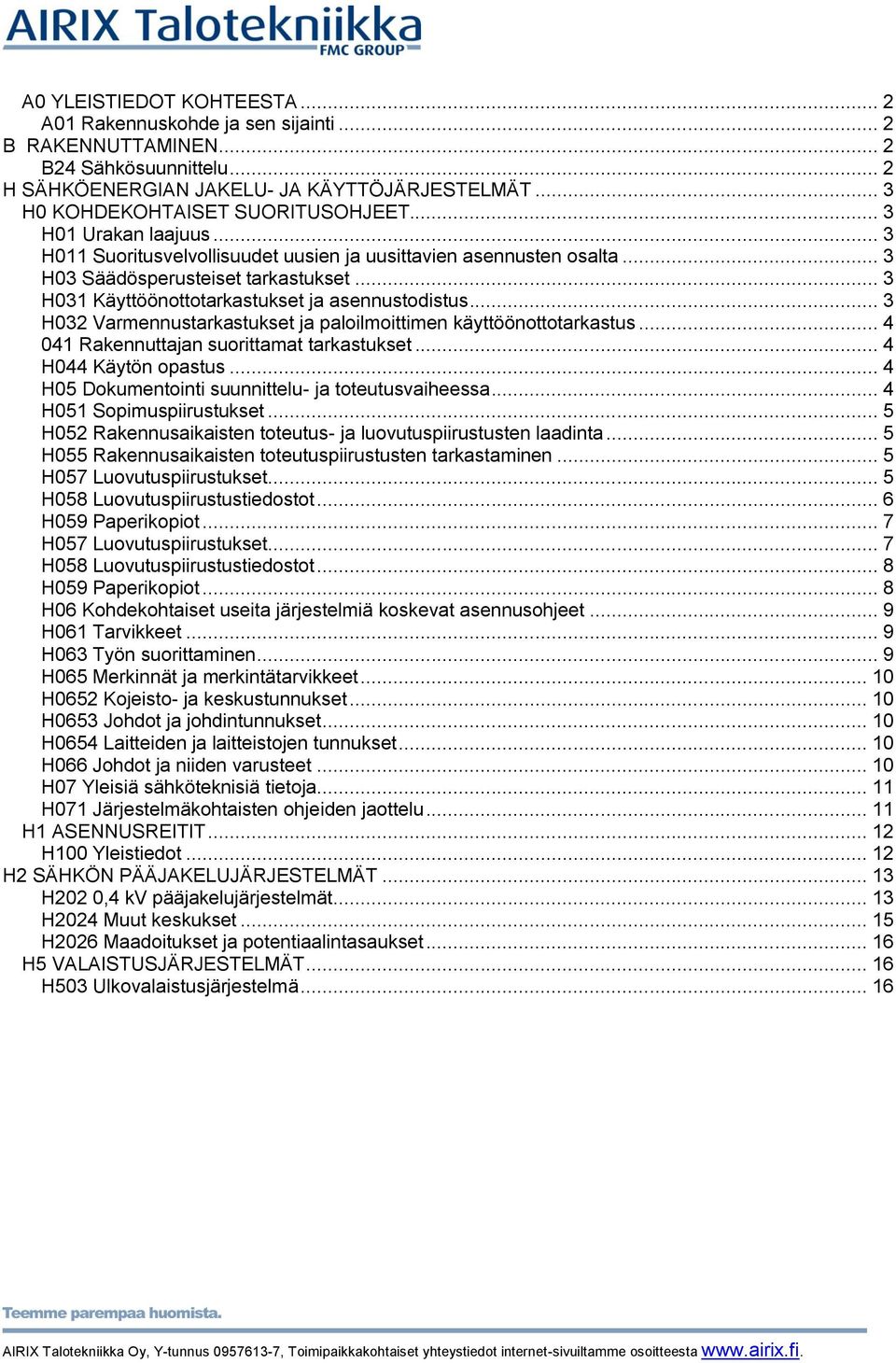 .. 3 H032 Varmennustarkastukset ja paloilmoittimen käyttöönottotarkastus... 4 041 Rakennuttajan suorittamat tarkastukset... 4 H044 Käytön opastus.