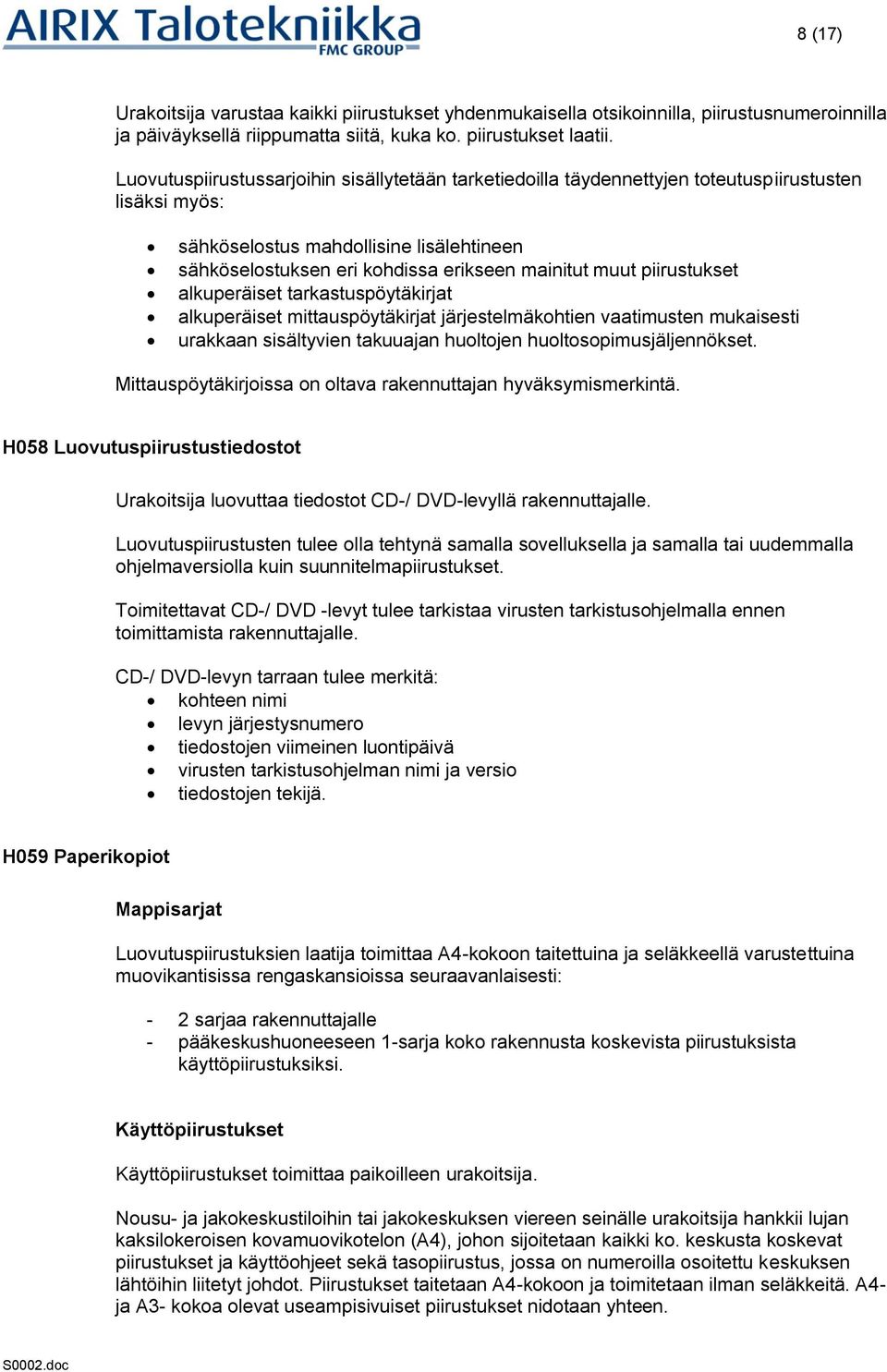 piirustukset alkuperäiset tarkastuspöytäkirjat alkuperäiset mittauspöytäkirjat järjestelmäkohtien vaatimusten mukaisesti urakkaan sisältyvien takuuajan huoltojen huoltosopimusjäljennökset.