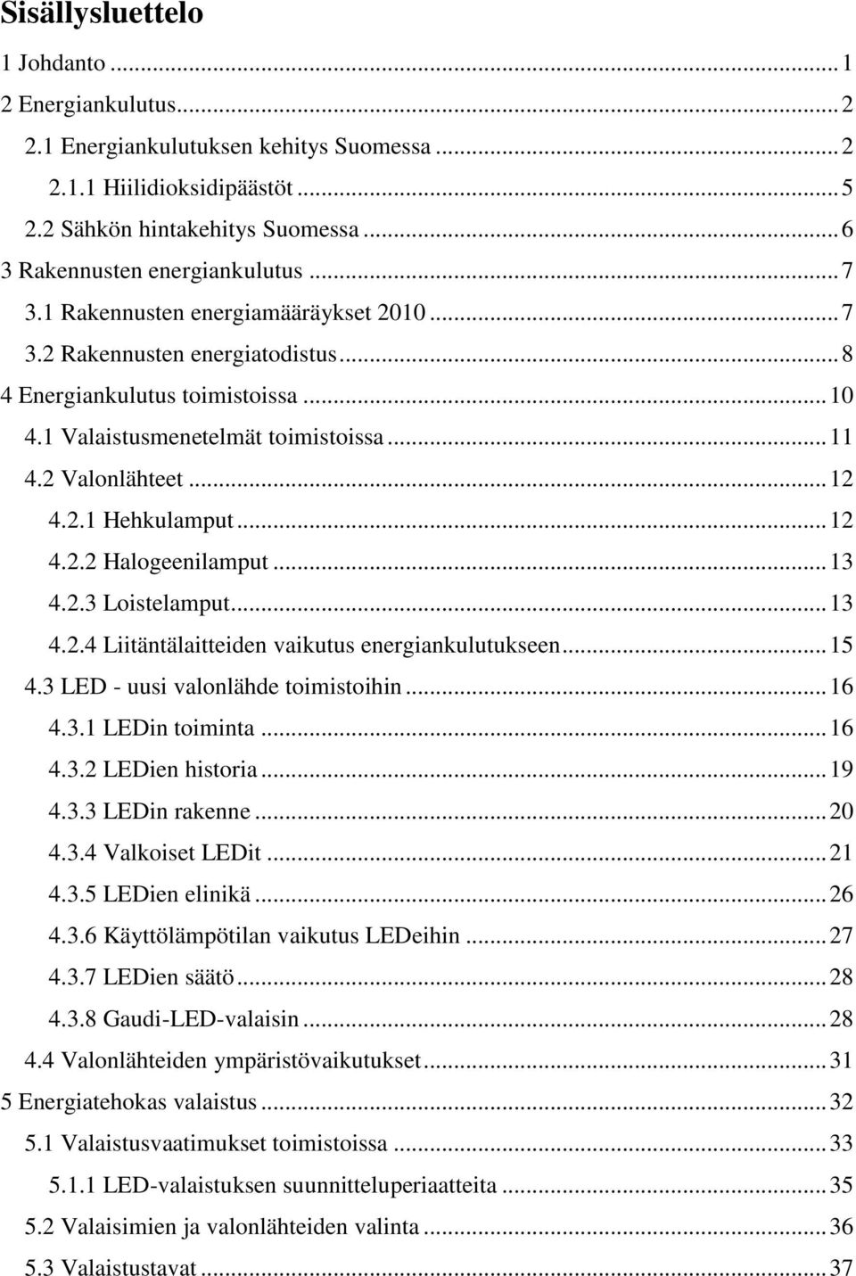 .. 12 4.2.2 Halogeenilamput... 13 4.2.3 Loistelamput... 13 4.2.4 Liitäntälaitteiden vaikutus energiankulutukseen... 15 4.3 LED - uusi valonlähde toimistoihin... 16 4.3.1 LEDin toiminta... 16 4.3.2 LEDien historia.