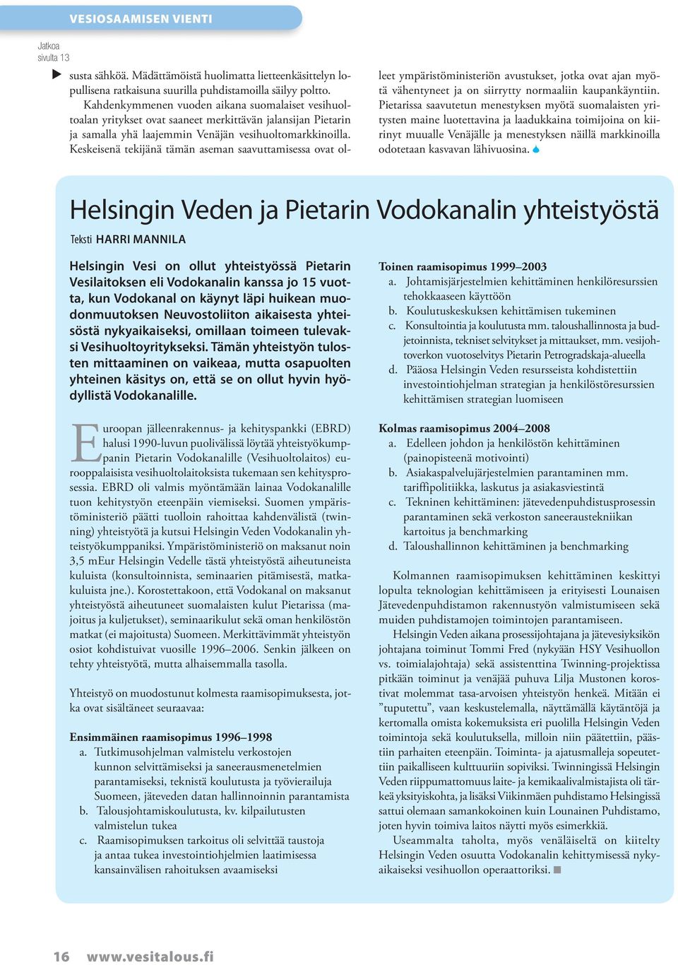 Keskeisenä tekijänä tämän aseman saavuttamisessa ovat olleet ympäristöministeriön avustukset, jotka ovat ajan myötä vähentyneet ja on siirrytty normaaliin kaupankäyntiin.