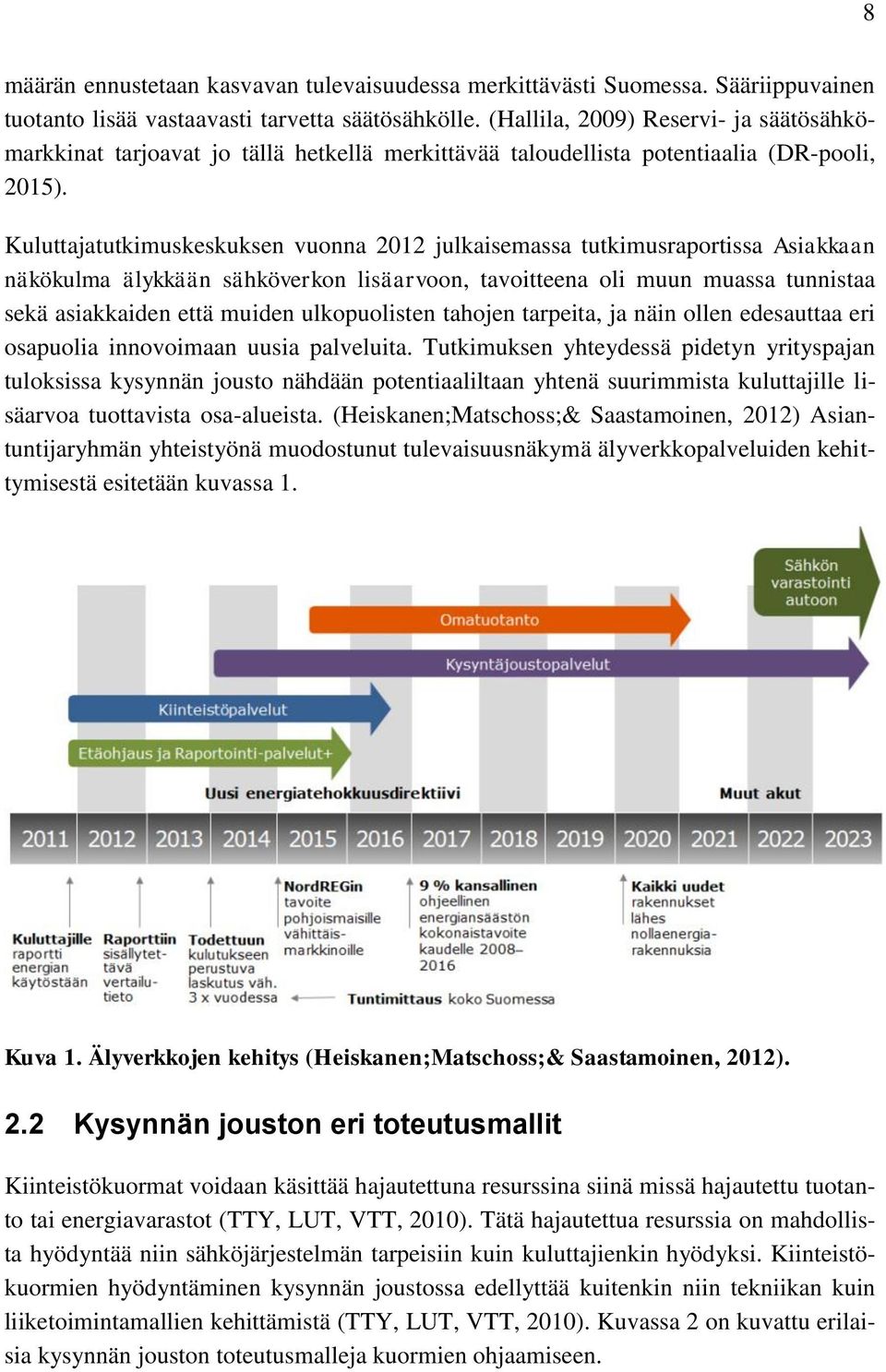 Kuluttajatutkimuskeskuksen vuonna 2012 julkaisemassa tutkimusraportissa Asiakkaan näkökulma älykkään sähköverkon lisäarvoon, tavoitteena oli muun muassa tunnistaa sekä asiakkaiden että muiden