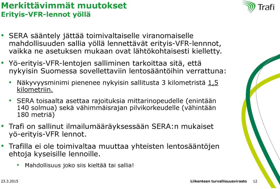 Yö-erityis-VFR-lentojen salliminen tarkoittaa sitä, että nykyisin Suomessa sovellettaviin lentosääntöihin verrattuna: Näkyvyysminimi pienenee nykyisin sallitusta 3 kilometristä 1,5 kilometriin.