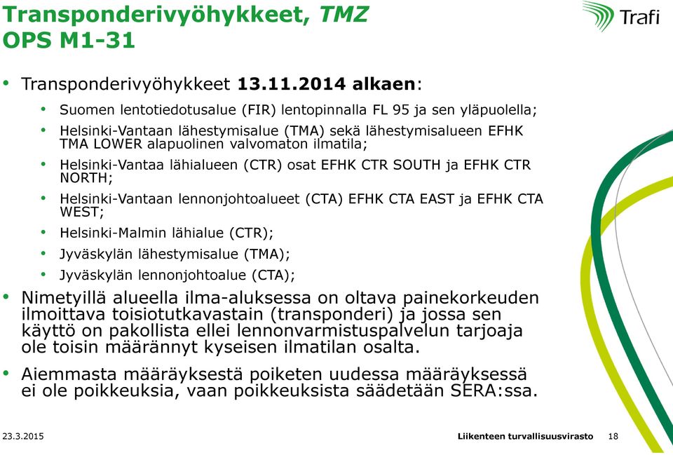 Helsinki-Vantaa lähialueen (CTR) osat EFHK CTR SOUTH ja EFHK CTR NORTH; Helsinki-Vantaan lennonjohtoalueet (CTA) EFHK CTA EAST ja EFHK CTA WEST; Helsinki-Malmin lähialue (CTR); Jyväskylän