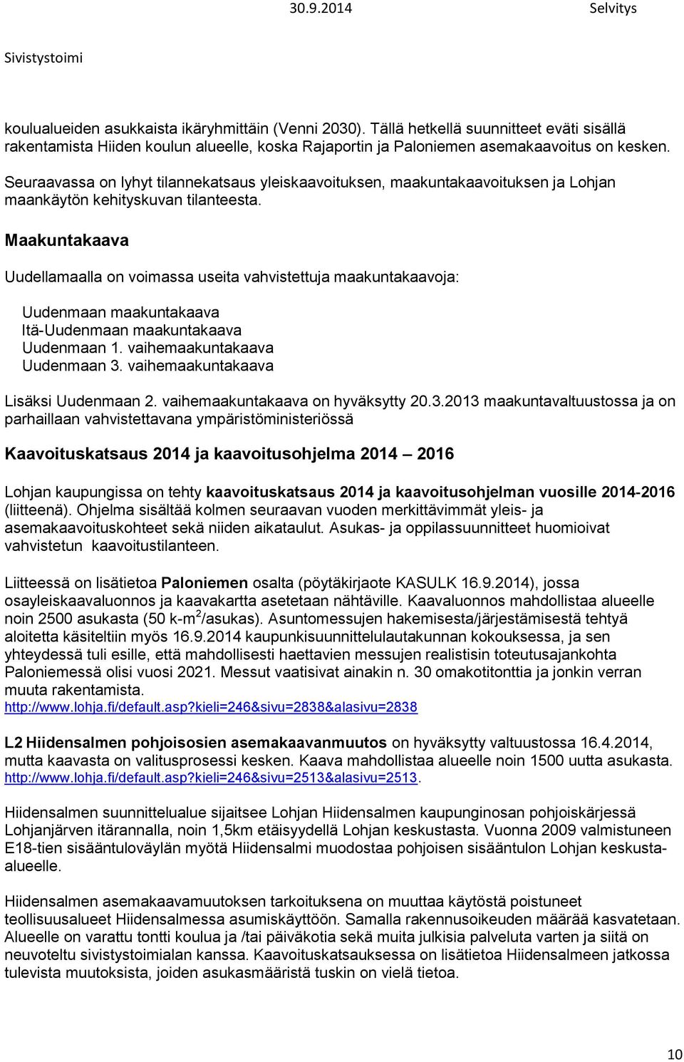 Seuraavassa on lyhyt tilannekatsaus yleiskaavoituksen, maakuntakaavoituksen ja Lohjan maankäytön kehityskuvan tilanteesta.