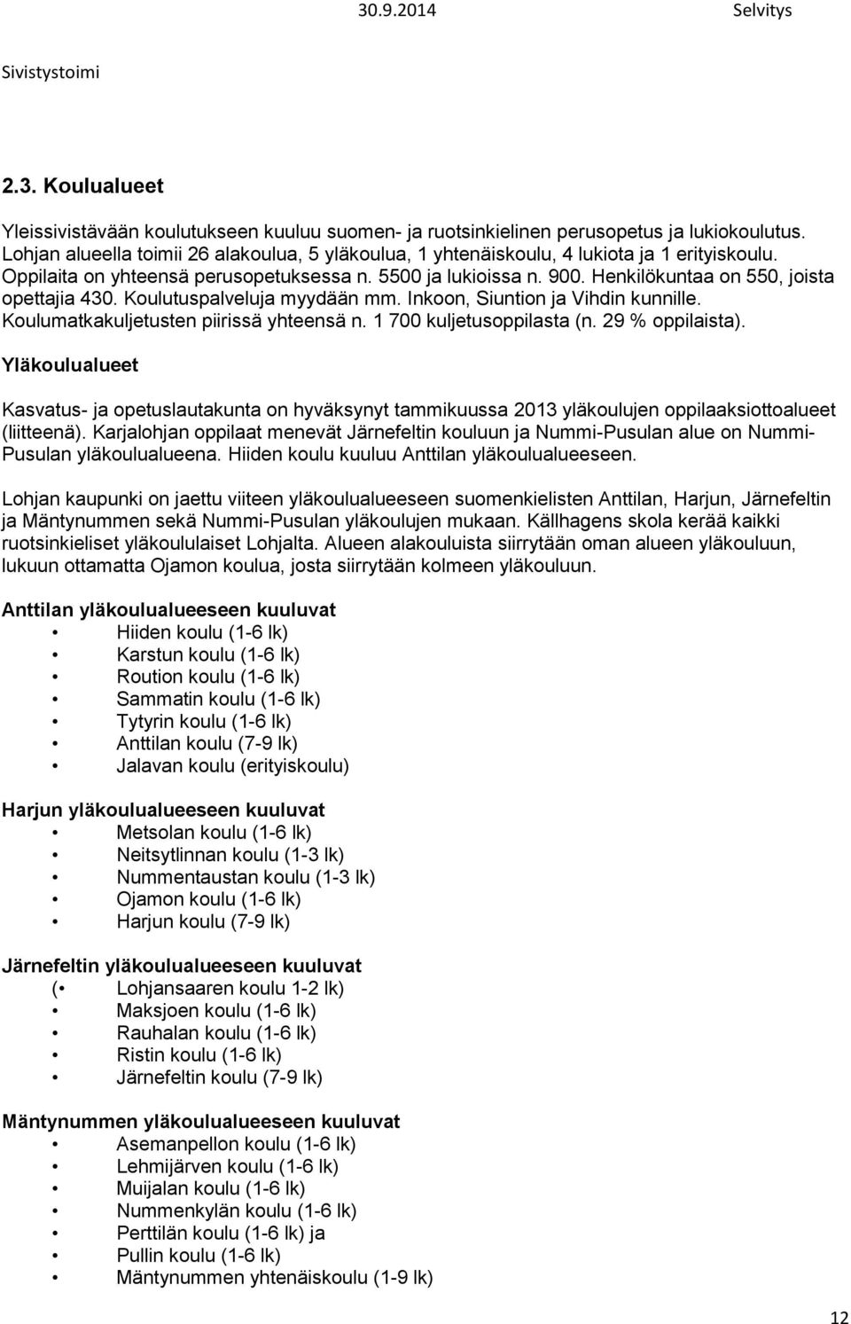 Henkilökuntaa on 550, joista opettajia 430. Koulutuspalveluja myydään mm. Inkoon, Siuntion ja Vihdin kunnille. Koulumatkakuljetusten piirissä yhteensä n. 1 700 kuljetusoppilasta (n. 29 % oppilaista).