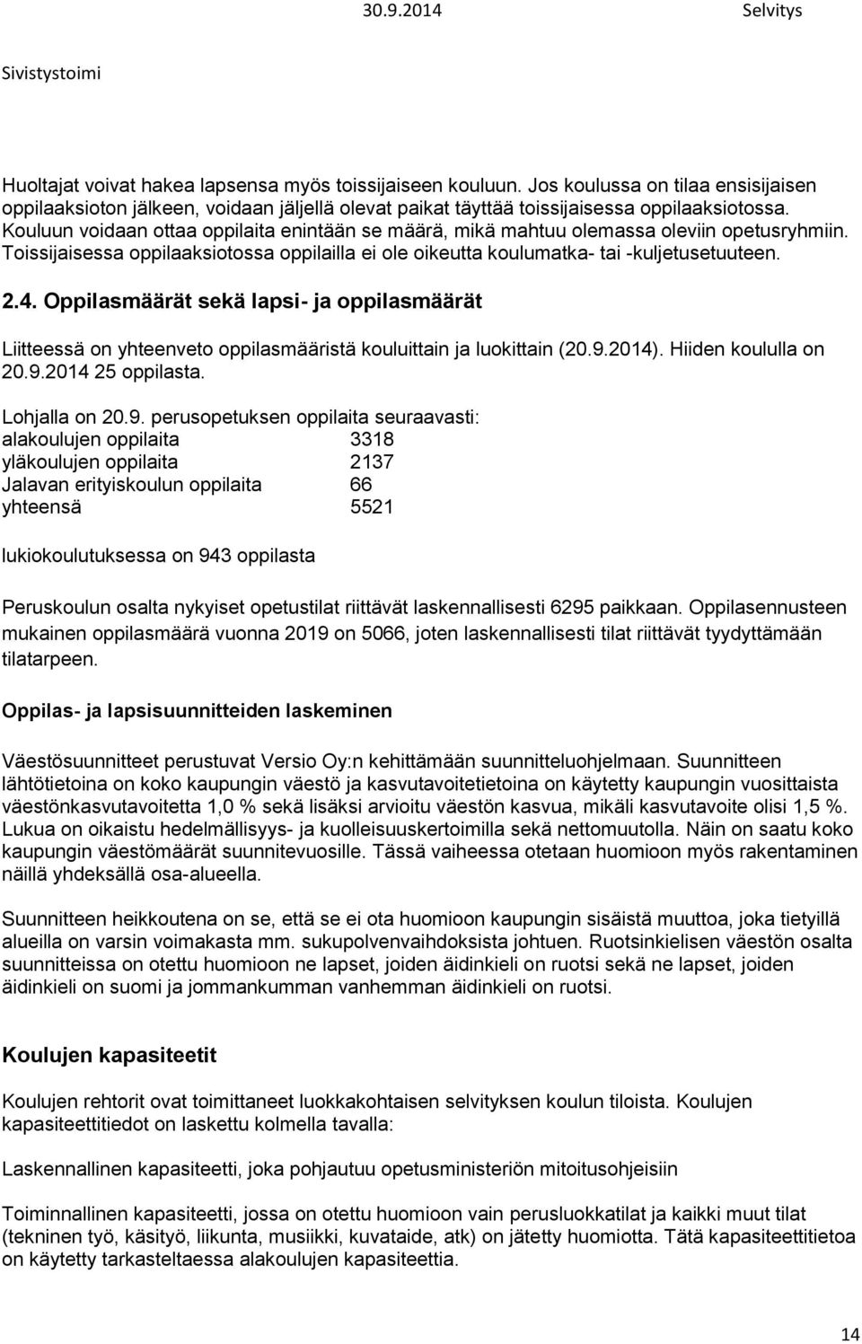 Kouluun voidaan ottaa oppilaita enintään se määrä, mikä mahtuu olemassa oleviin opetusryhmiin. Toissijaisessa oppilaaksiotossa oppilailla ei ole oikeutta koulumatka- tai -kuljetusetuuteen. 2.4.