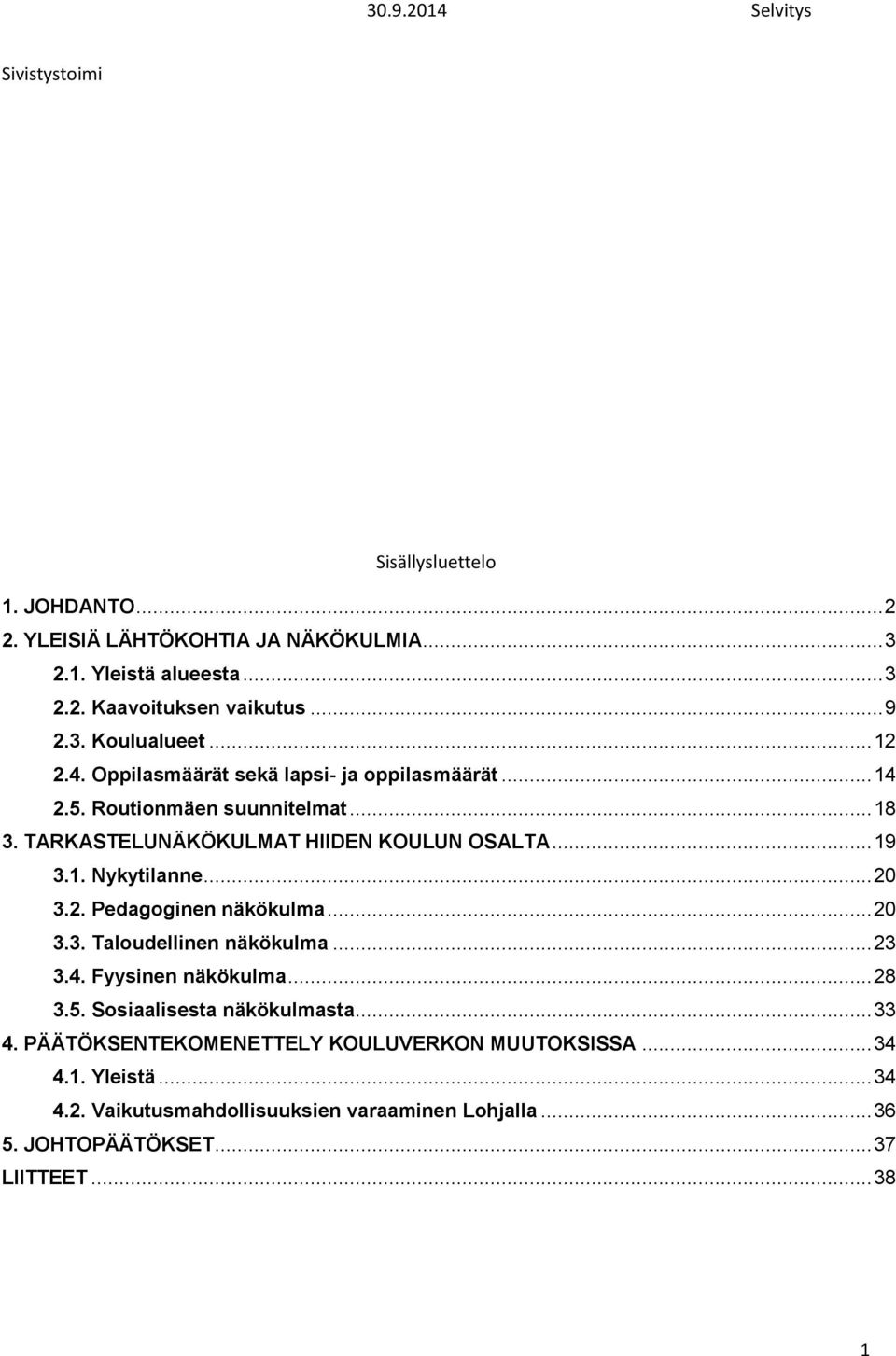 .. 19 3.1. Nykytilanne... 20 3.2. Pedagoginen näkökulma... 20 3.3. Taloudellinen näkökulma... 23 3.4. Fyysinen näkökulma... 28 3.5. Sosiaalisesta näkökulmasta... 33 4.