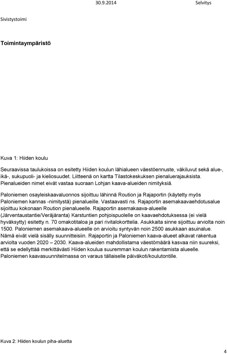 Paloniemen osayleiskaavaluonnos sijoittuu lähinnä Roution ja Rajaportin (käytetty myös Paloniemen kannas -nimitystä) pienalueille. Vastaavasti ns.