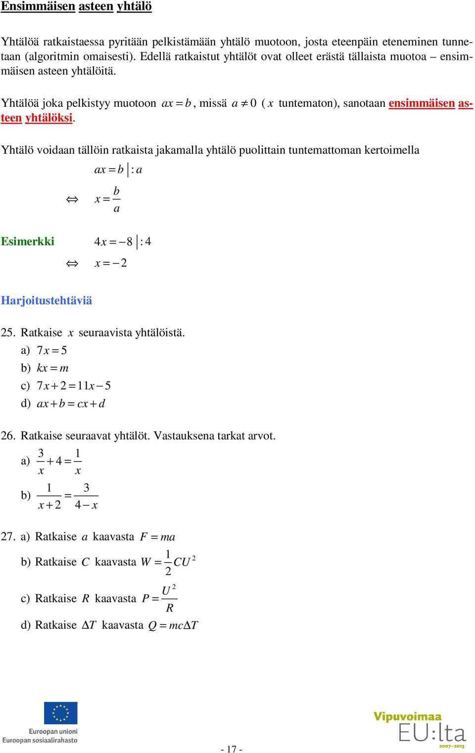 Yhtälöä jok pelkistyy muotoon x =, missä 0 ( x tuntemton), snotn ensimmäisen steen yhtälöksi.