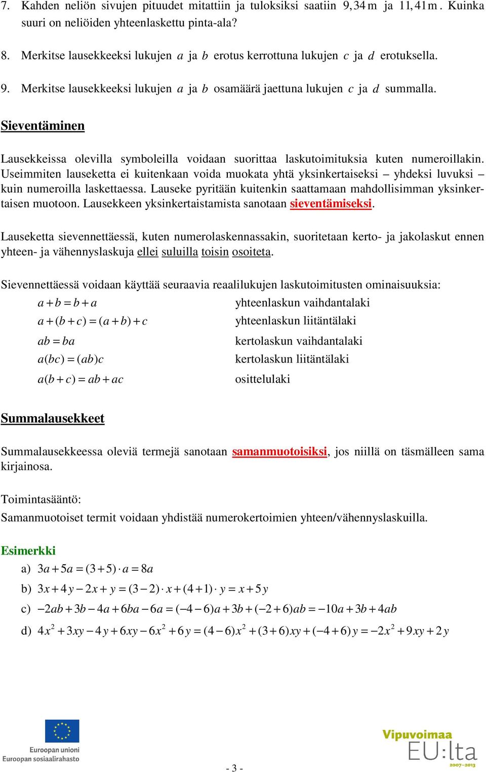 Useimmiten lusekett ei kuitenkn void muokt yhtä yksinkertiseksi yhdeksi luvuksi kuin numeroill lskettess. Luseke pyritään kuitenkin sttmn mhdollisimmn yksinkertisen muotoon.