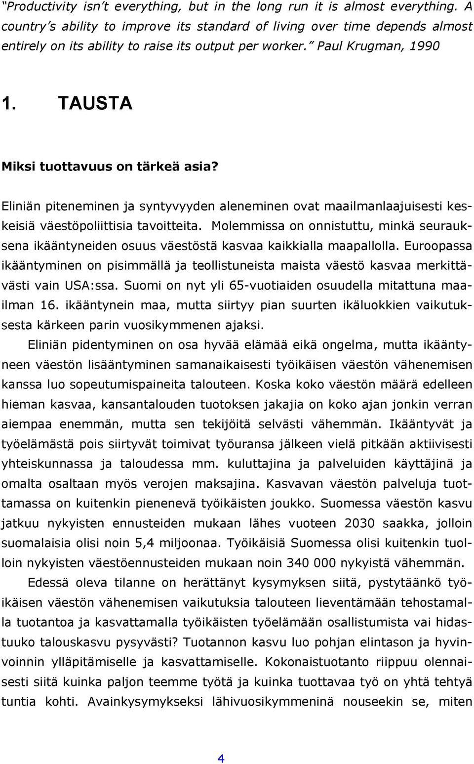 Eliniän piteneminen ja syntyvyyden aleneminen ovat maailmanlaajuisesti keskeisiä väestöpoliittisia tavoitteita.