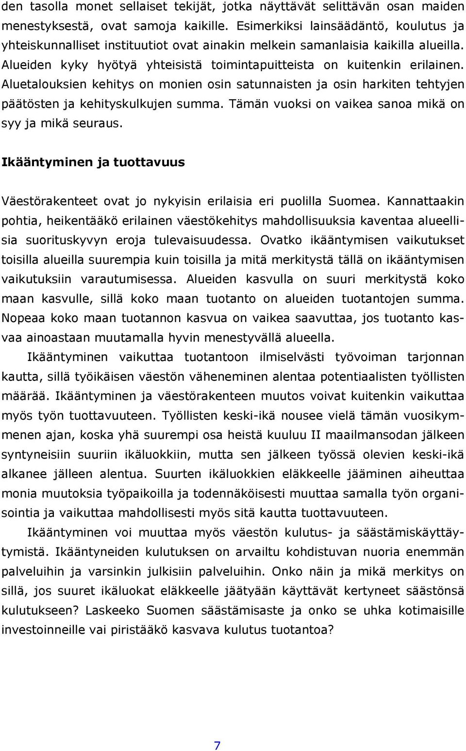 Aluetalouksien kehitys on monien osin satunnaisten ja osin harkiten tehtyjen päätösten ja kehityskulkujen summa. Tämän vuoksi on vaikea sanoa mikä on syy ja mikä seuraus.