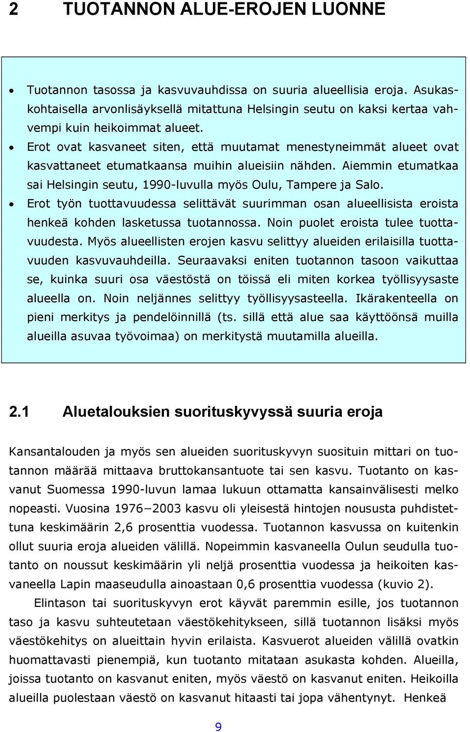 Erot ovat kasvaneet siten, että muutamat menestyneimmät alueet ovat kasvattaneet etumatkaansa muihin alueisiin nähden. Aiemmin etumatkaa sai Helsingin seutu, 1990-luvulla myös Oulu, Tampere ja Salo.