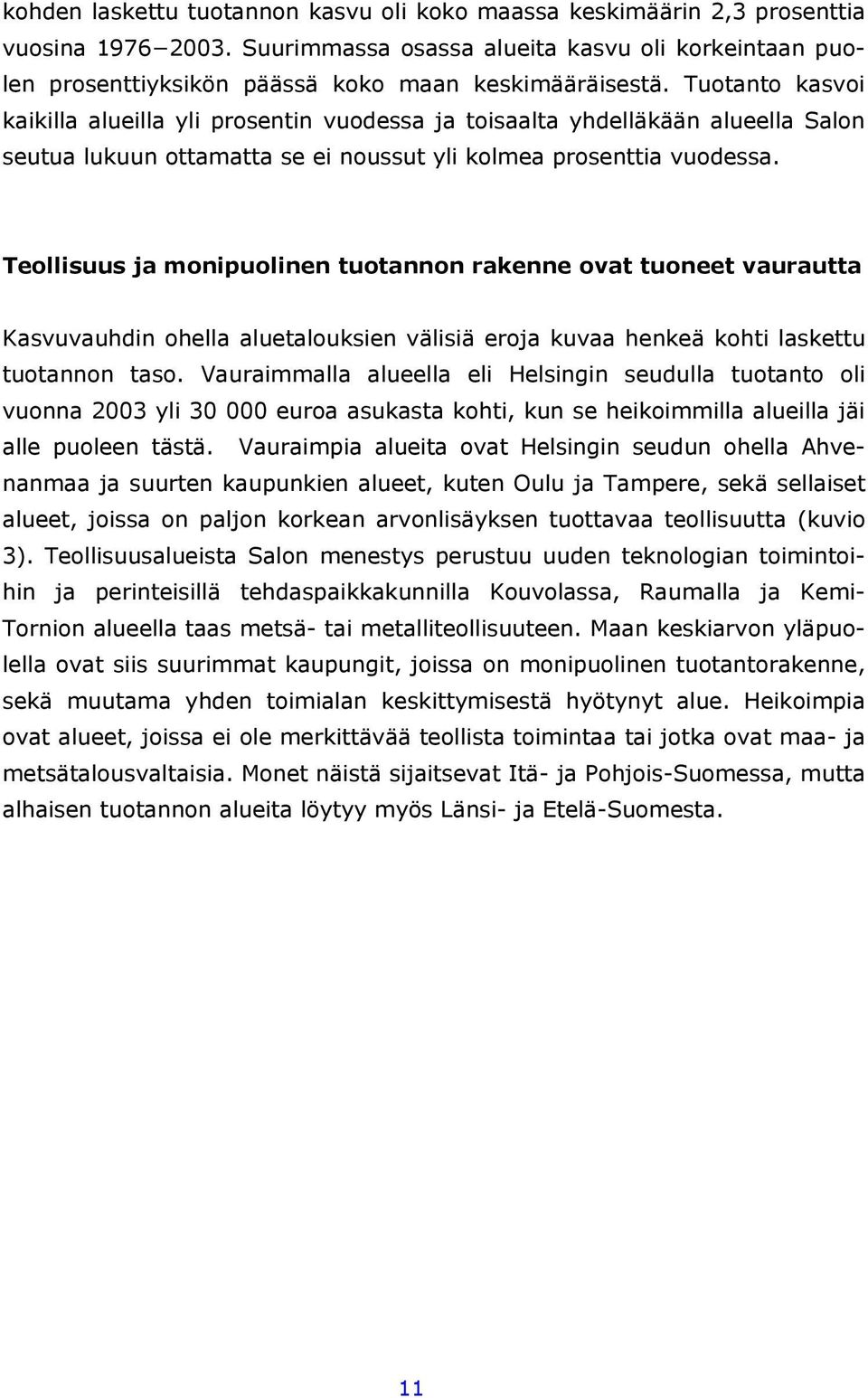 Tuotanto kasvoi kaikilla alueilla yli prosentin vuodessa ja toisaalta yhdelläkään alueella Salon seutua lukuun ottamatta se ei noussut yli kolmea prosenttia vuodessa.