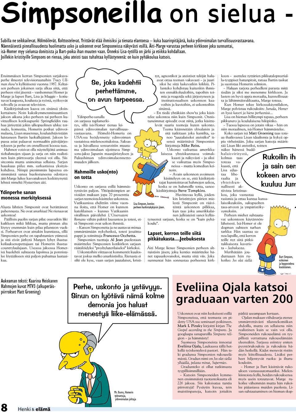 Äiti-Marge varustaa perheen kirkkoon joka sunnuntai, isä-homer myy sielunsa donitsista ja Bart-poika ihan muuten vaan. Onneksi Lisa-tytöllä on järki ja etiikka kohdallaan.