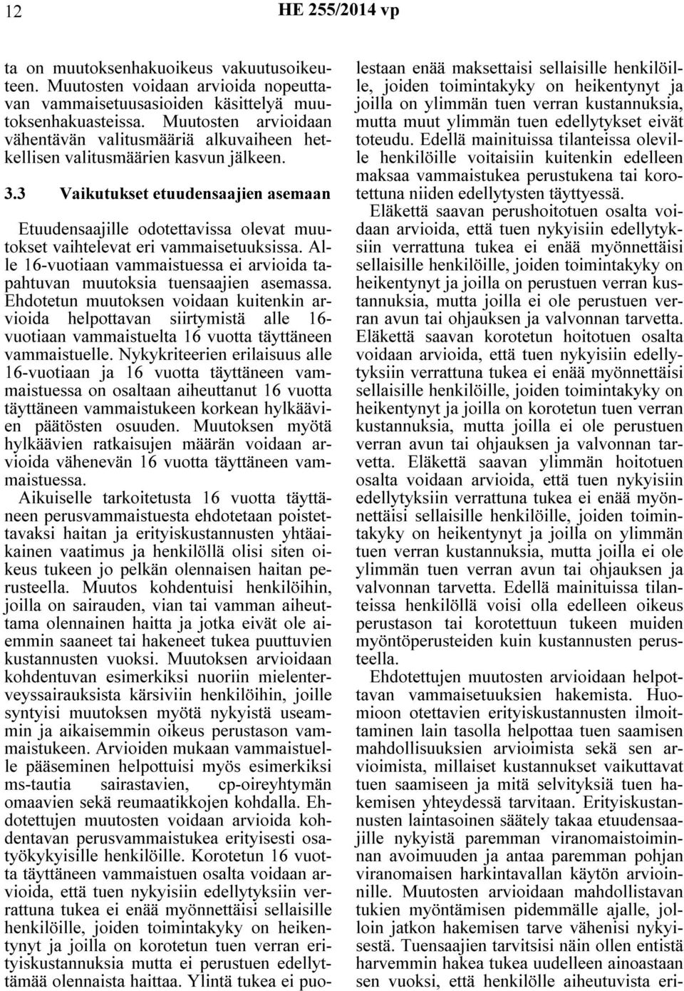 3 Vaikutukset etuudensaajien asemaan Etuudensaajille odotettavissa olevat muutokset vaihtelevat eri vammaisetuuksissa.