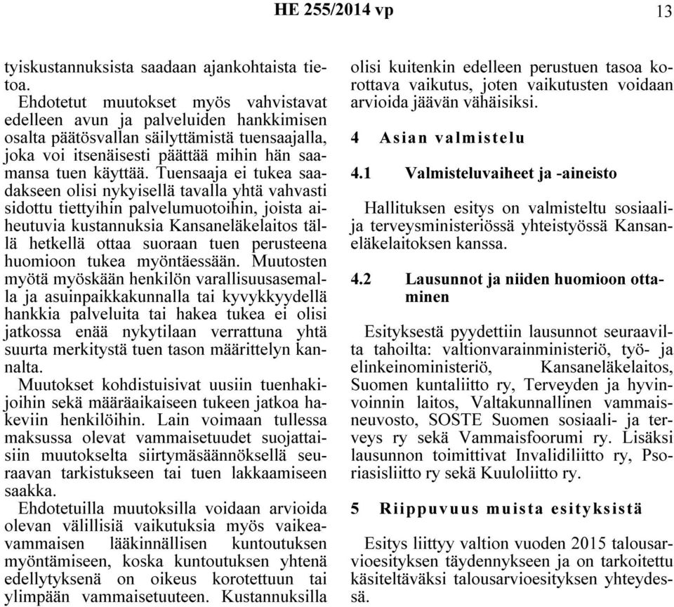 Tuensaaja ei tukea saadakseen olisi nykyisellä tavalla yhtä vahvasti sidottu tiettyihin palvelumuotoihin, joista aiheutuvia kustannuksia Kansaneläkelaitos tällä hetkellä ottaa suoraan tuen perusteena