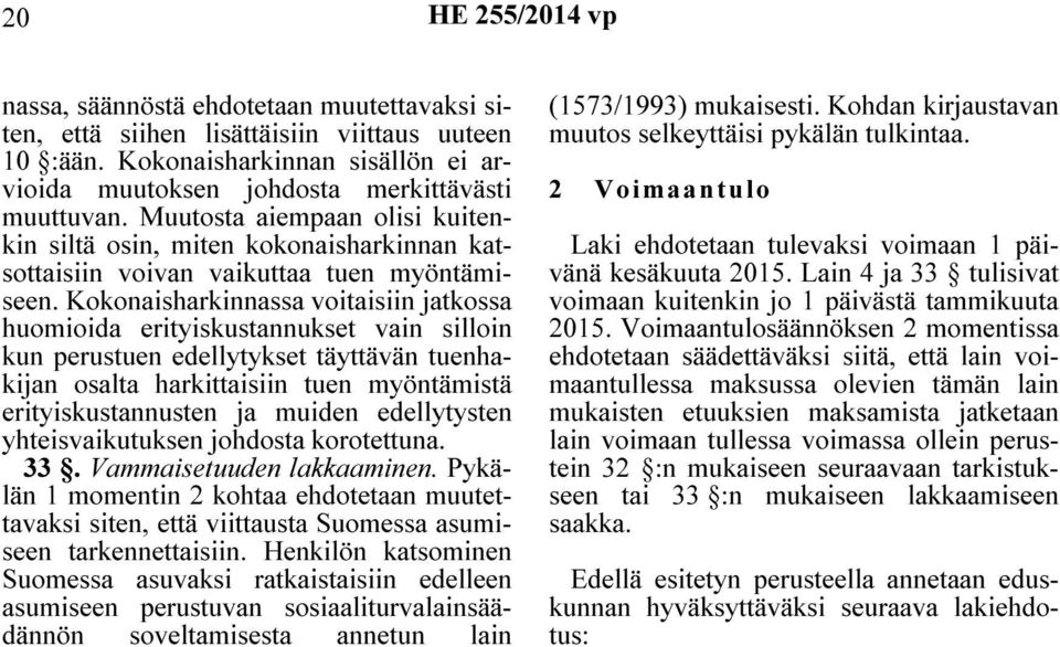 Kokonaisharkinnassa voitaisiin jatkossa huomioida erityiskustannukset vain silloin kun perustuen edellytykset täyttävän tuenhakijan osalta harkittaisiin tuen myöntämistä erityiskustannusten ja muiden