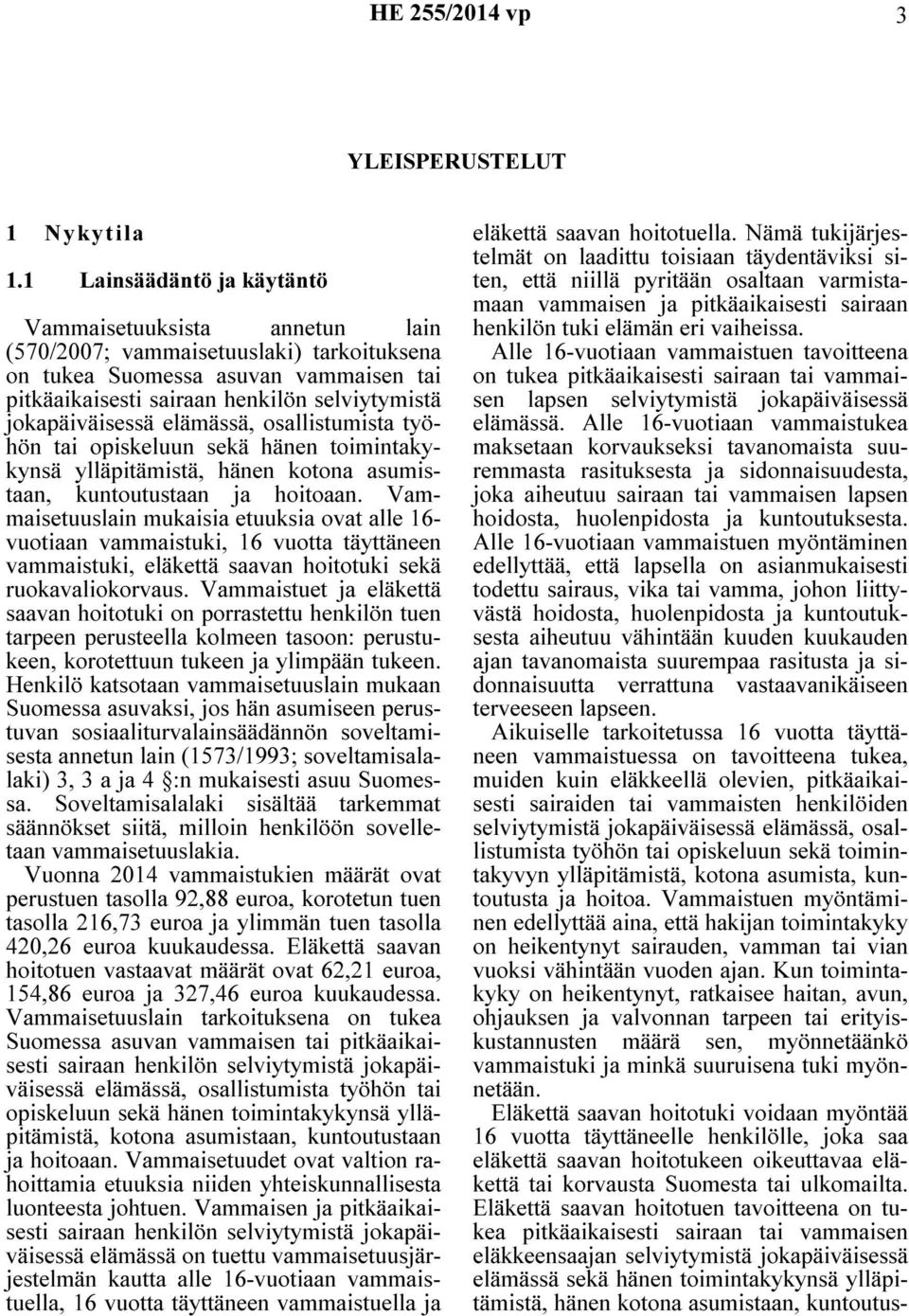 jokapäiväisessä elämässä, osallistumista työhön tai opiskeluun sekä hänen toimintakykynsä ylläpitämistä, hänen kotona asumistaan, kuntoutustaan ja hoitoaan.