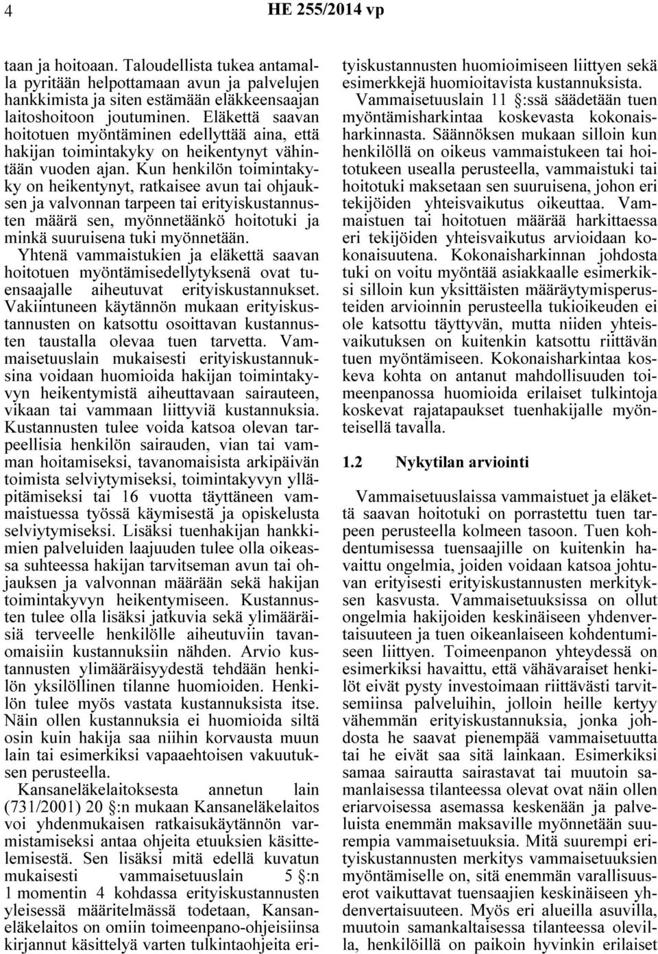 Kun henkilön toimintakyky on heikentynyt, ratkaisee avun tai ohjauksen ja valvonnan tarpeen tai erityiskustannusten määrä sen, myönnetäänkö hoitotuki ja minkä suuruisena tuki myönnetään.