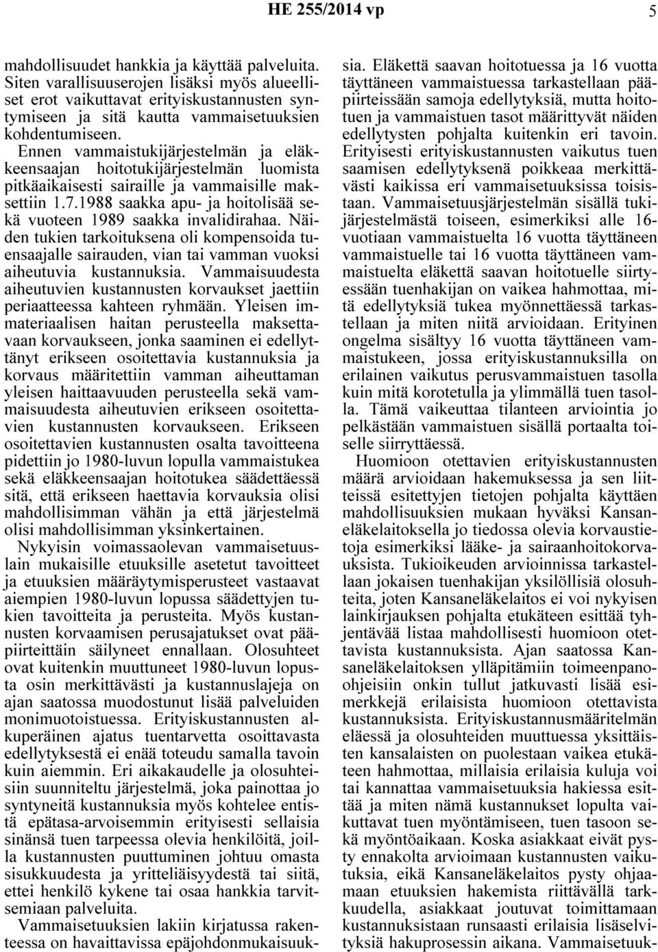 1988 saakka apu- ja hoitolisää sekä vuoteen 1989 saakka invalidirahaa. Näiden tukien tarkoituksena oli kompensoida tuensaajalle sairauden, vian tai vamman vuoksi aiheutuvia kustannuksia.