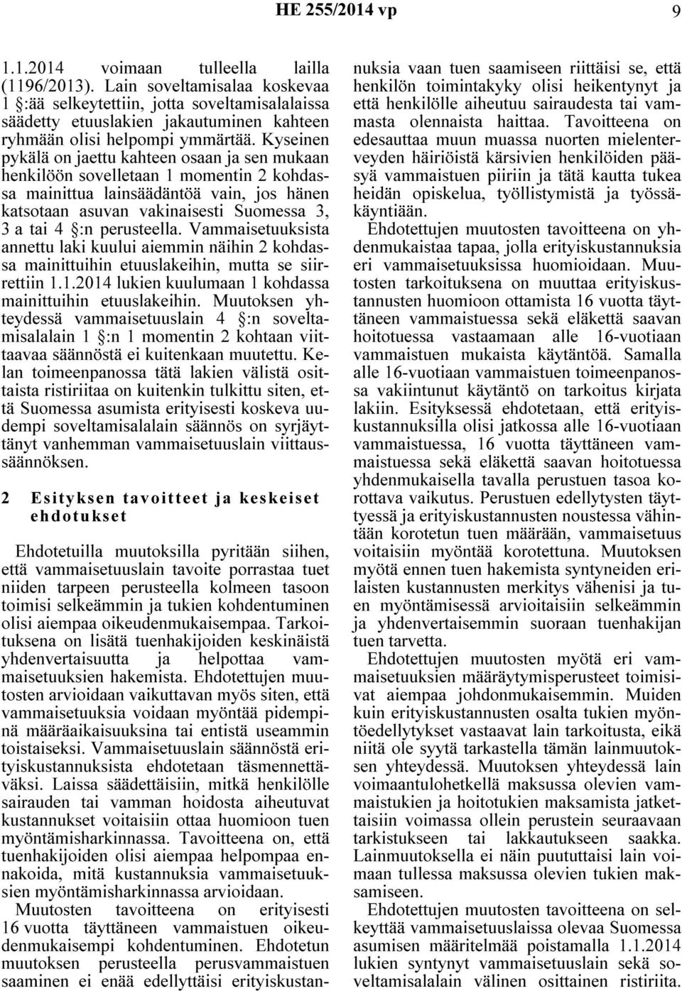 perusteella. Vammaisetuuksista annettu laki kuului aiemmin näihin 2 kohdassa mainittuihin etuuslakeihin, mutta se siirrettiin 1.1.2014 lukien kuulumaan 1 kohdassa mainittuihin etuuslakeihin.