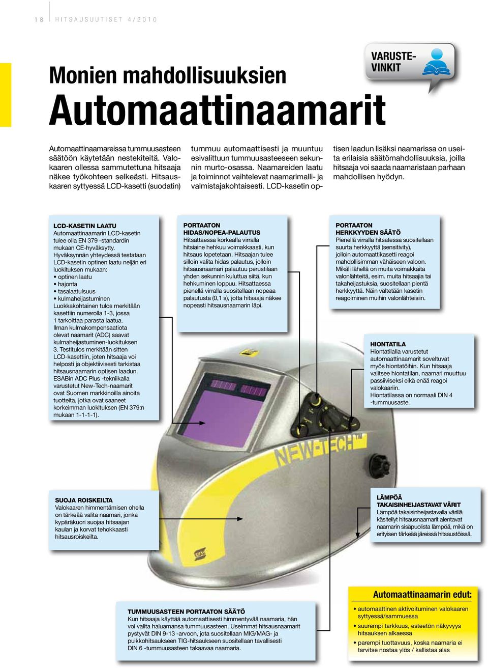 Hitsauskaaren syttyessä LCD-kasetti (suodatin) tummuu automaattisesti ja muuntuu esivalittuun tummuusasteeseen sekunnin murto-osassa.