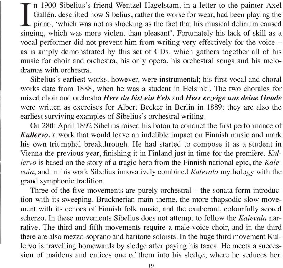 Fortunately his lack of skill as a vocal performer did not prevent him from writing very effectively for the voice as is amply demonstrated by this set of CDs, which gathers together all of his music