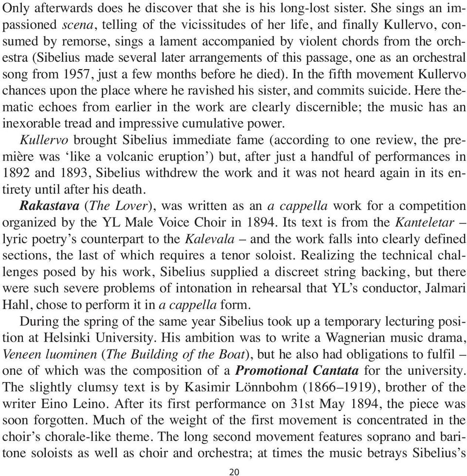 (Sibelius made several later arrangements of this passage, one as an orch estral song from 1957, just a few months before he died).