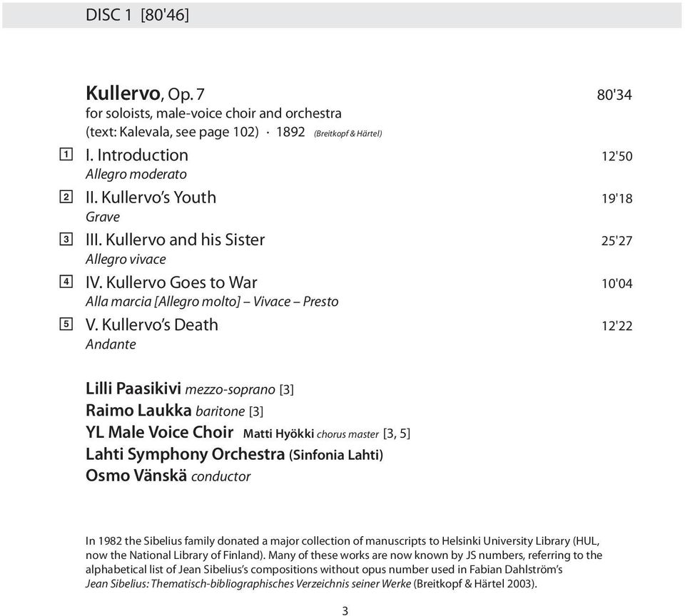 Kullervo s Death 12'22 Andante Lilli Paasikivi mezzo-soprano [3] Raimo Laukka baritone [3] YL Male Voice Choir Matti Hyökki chorus master [3, 5] Lahti Symphony Orchestra (Sinfonia Lahti) Osmo Vänskä