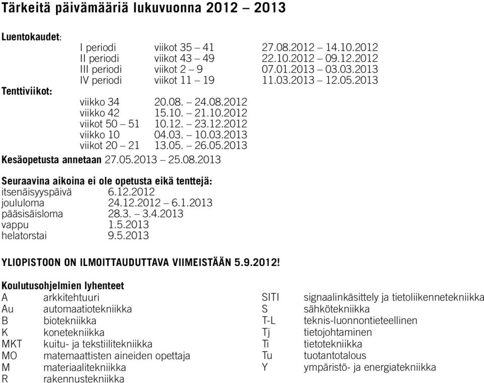 05. 26.05.2013 Kesäopetusta annetaan 27.05.2013 25.08.2013 Seuraavina aikoina ei ole opetusta eikä tenttejä: itsenäisyyspäivä 6.12.2012 joululoma 24.12.2012 6.1.2013 pääsisäisloma 28.3. 3.4.2013 vappu 1.