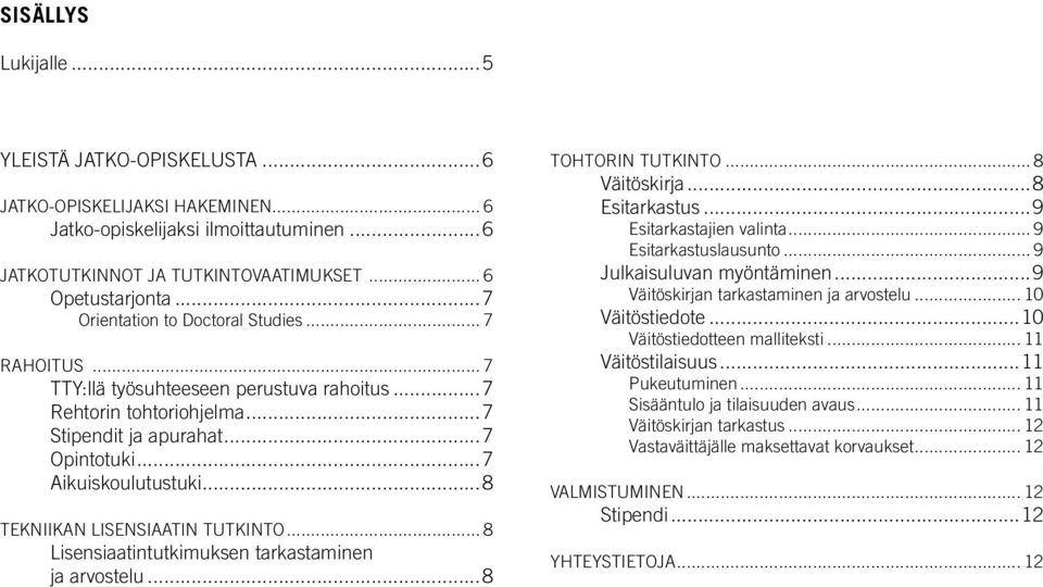 ..8 TEKNIIKAN LISENSIAATIN TUTKINTO... 8 Lisensiaatintutkimuksen tarkastaminen ja arvostelu...8 TOHTORIN TUTKINTO... 8 Väitöskirja...8 Esitarkastus...9 Esitarkastajien valinta... 9 Esitarkastuslausunto.