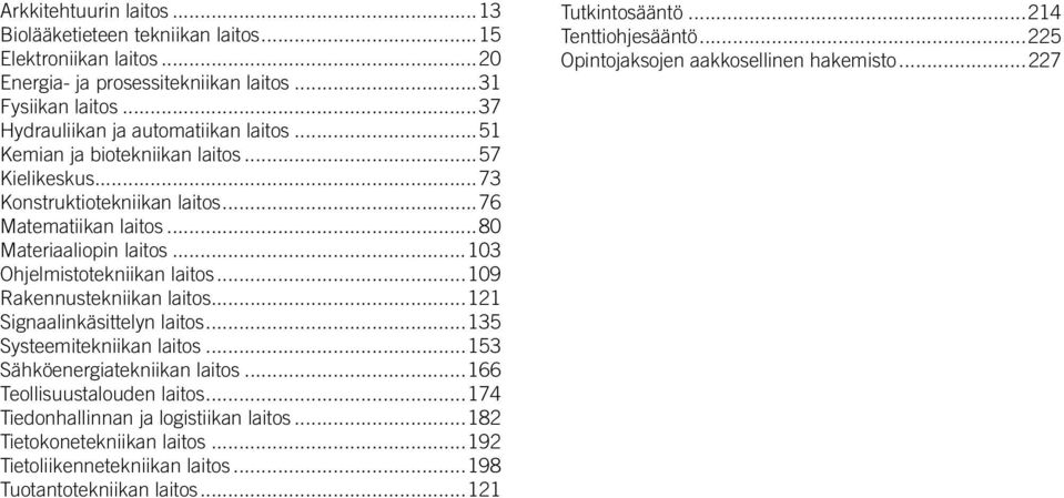 ..109 Rakennustekniikan laitos...121 Signaalinkäsittelyn laitos...135 Systeemitekniikan laitos...153 Sähköenergiatekniikan laitos...166 Teollisuustalouden laitos.