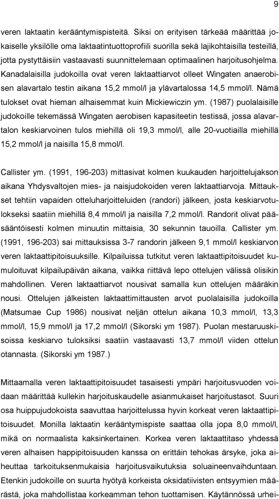 harjoitusohjelma. Kanadalaisilla judokoilla ovat veren laktaattiarvot olleet Wingaten anaerobisen alavartalo testin aikana 15,2 mmol/l ja ylävartalossa 14,5 mmol/l.