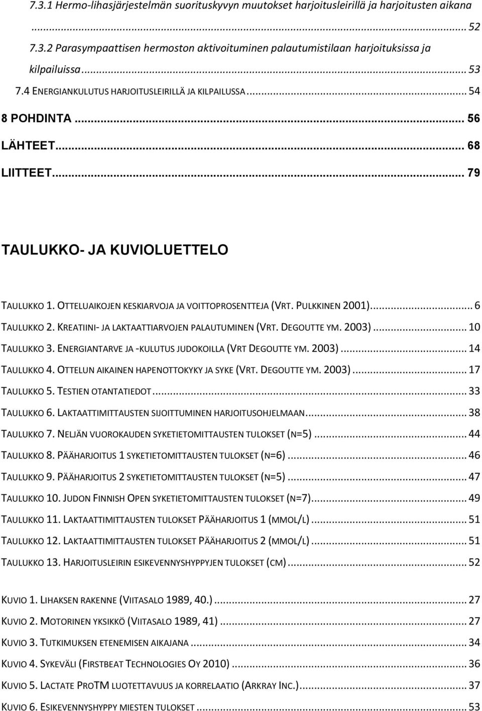 OTTELUAIKOJEN KESKIARVOJA JA VOITTOPROSENTTEJA (VRT. PULKKINEN 2001)... 6 TAULUKKO 2. KREATIINI- JA LAKTAATTIARVOJEN PALAUTUMINEN (VRT. DEGOUTTE YM. 2003)... 10 TAULUKKO 3.